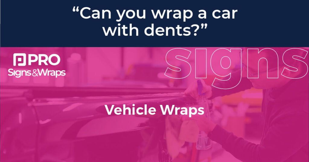 Can you wrap a car with dents? Pro Signs Solutions